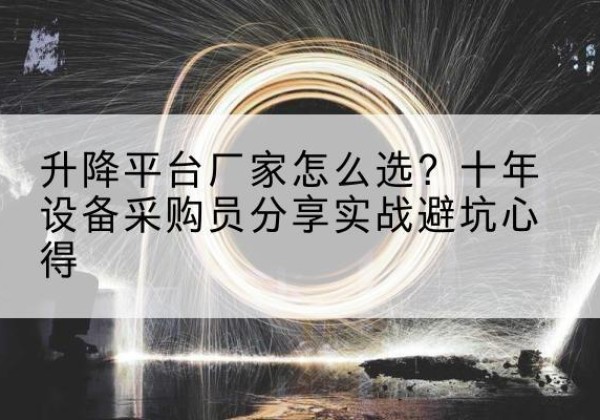 菏泽升降平台厂家-怎么选？十年设备采购员分享实战避坑心得